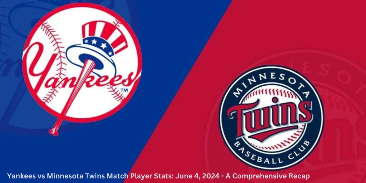 Yankees vs Minnesota Twins Match Player Stats June 4, 2024 - A Comprehensive Recap